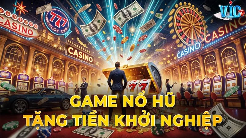 Game nổ hũ tặng tiền khởi nghiệp